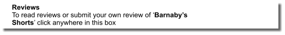 Reviews To read reviews or submit your own review of ‘Barnaby’s Shorts’ click anywhere in this box
