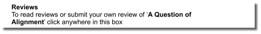 Reviews To read reviews or submit your own review of ‘A Question of Alignment’ click anywhere in this box