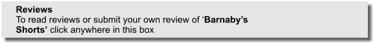 Reviews To read reviews or submit your own review of Barnabys Shorts click anywhere in this box