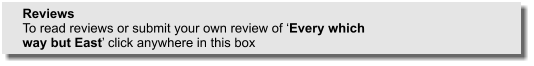 Reviews To read reviews or submit your own review of ‘Every which way but East’ click anywhere in this box
