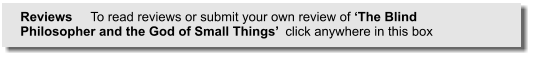 Reviews     To read reviews or submit your own review of The Blind Philosopher and the God of Small Things  click anywhere in this box